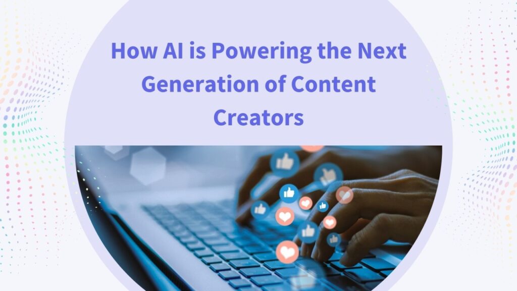 How AI Is Powering the Next Generation of Video Content Creation
